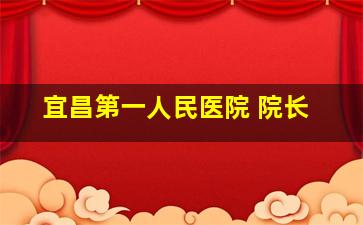 宜昌第一人民医院 院长